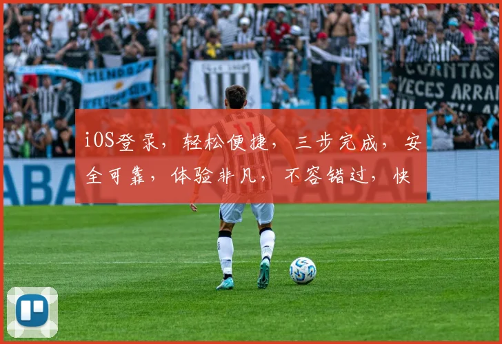 iOS登录，轻松便捷，三步完成，安全可靠，体验非凡，不容错过，快来体验